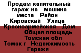 Продам капитальный гараж на 2 машина места › Район ­ Кировский › Улица ­ Красноармейская › Дом ­ 122,1 › Общая площадь ­ 30 - Томская обл., Томск г. Недвижимость » Гаражи   